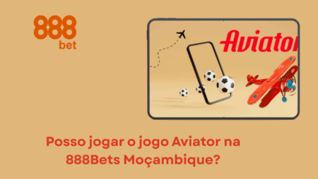 Posso Jogar o Jogo Aviator na 888Bets Moçambique?