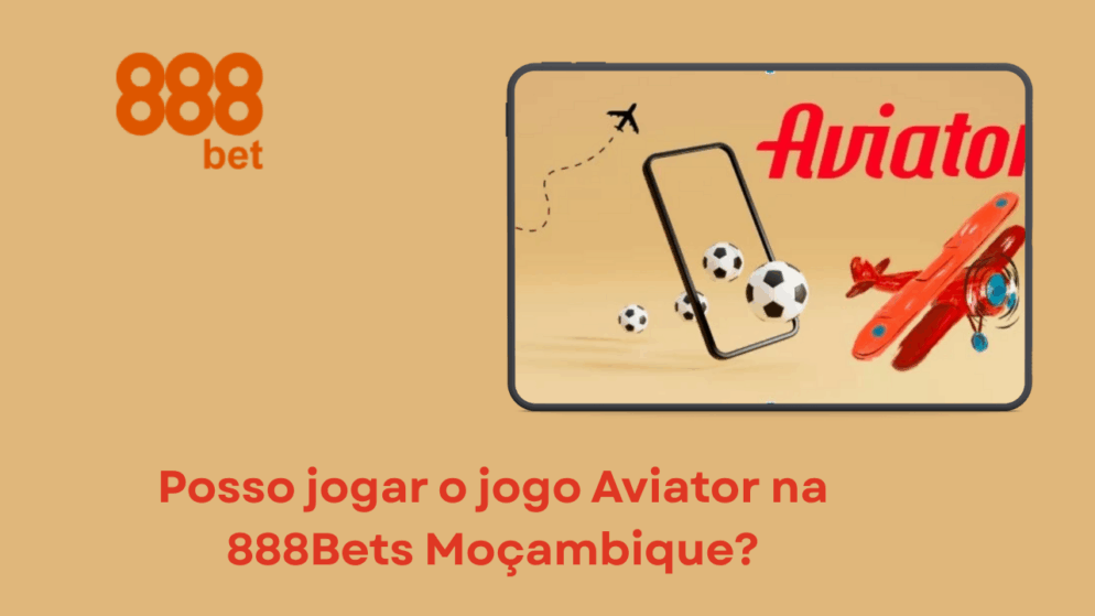 Posso Jogar o Jogo Aviator na 888Bets Moçambique?