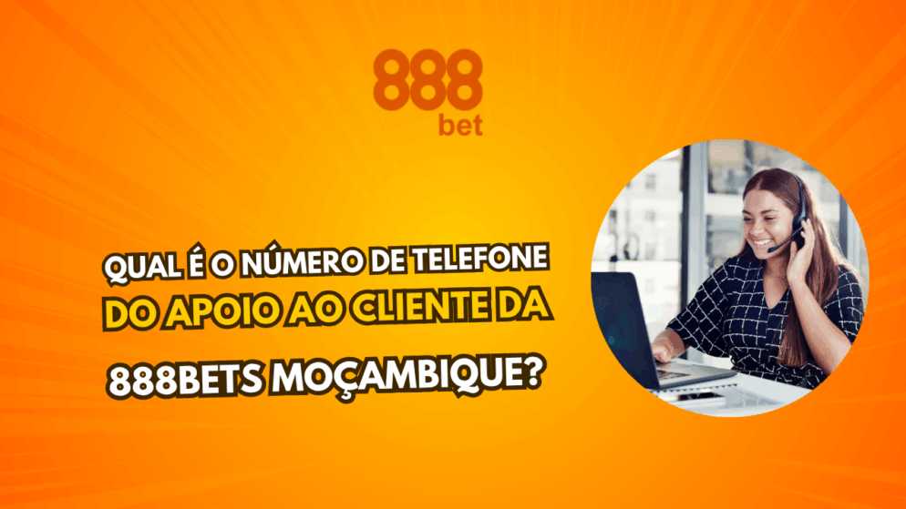 Qual é o Número de Telefone do Apoio ao Cliente da 888Bets Moçambique?