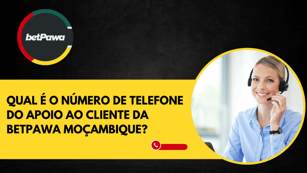 Qual é o número de telefone do apoio ao cliente da Betpawa Moçambique?