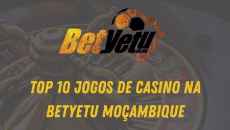Top 10 jogos de casino na BetYetu Moçambique