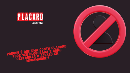 Porque é que uma conta Placard pode ser bloqueada e como restaurar o acesso em Moçambique?