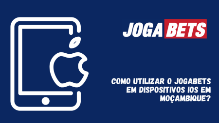 Como utilizar o Jogabets em dispositivos iOS em Moçambique?