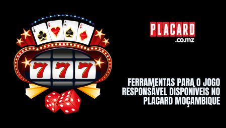 Ferramentas para o jogo responsável disponíveis no Placard Moçambique